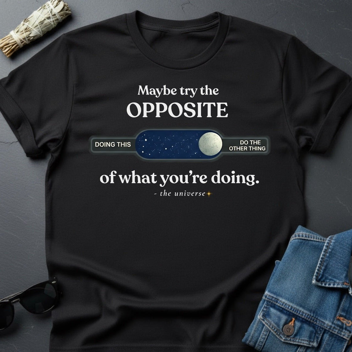 Maybe Try the Opposite - Inspirational T-Shirt | Youniverses - Youniverses