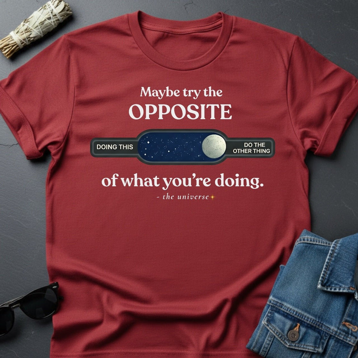 Maybe Try the Opposite - Inspirational T-Shirt | Youniverses - Youniverses