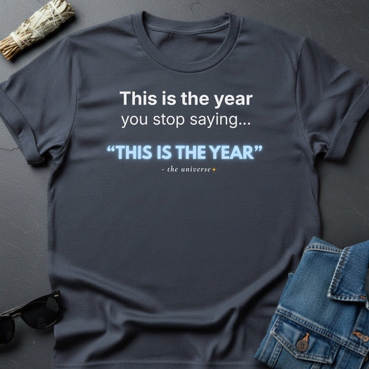 This Is the Year You Stop Saying “This Is the Year” – Sarcastic T-Shirt | Youniverses - Youniverses