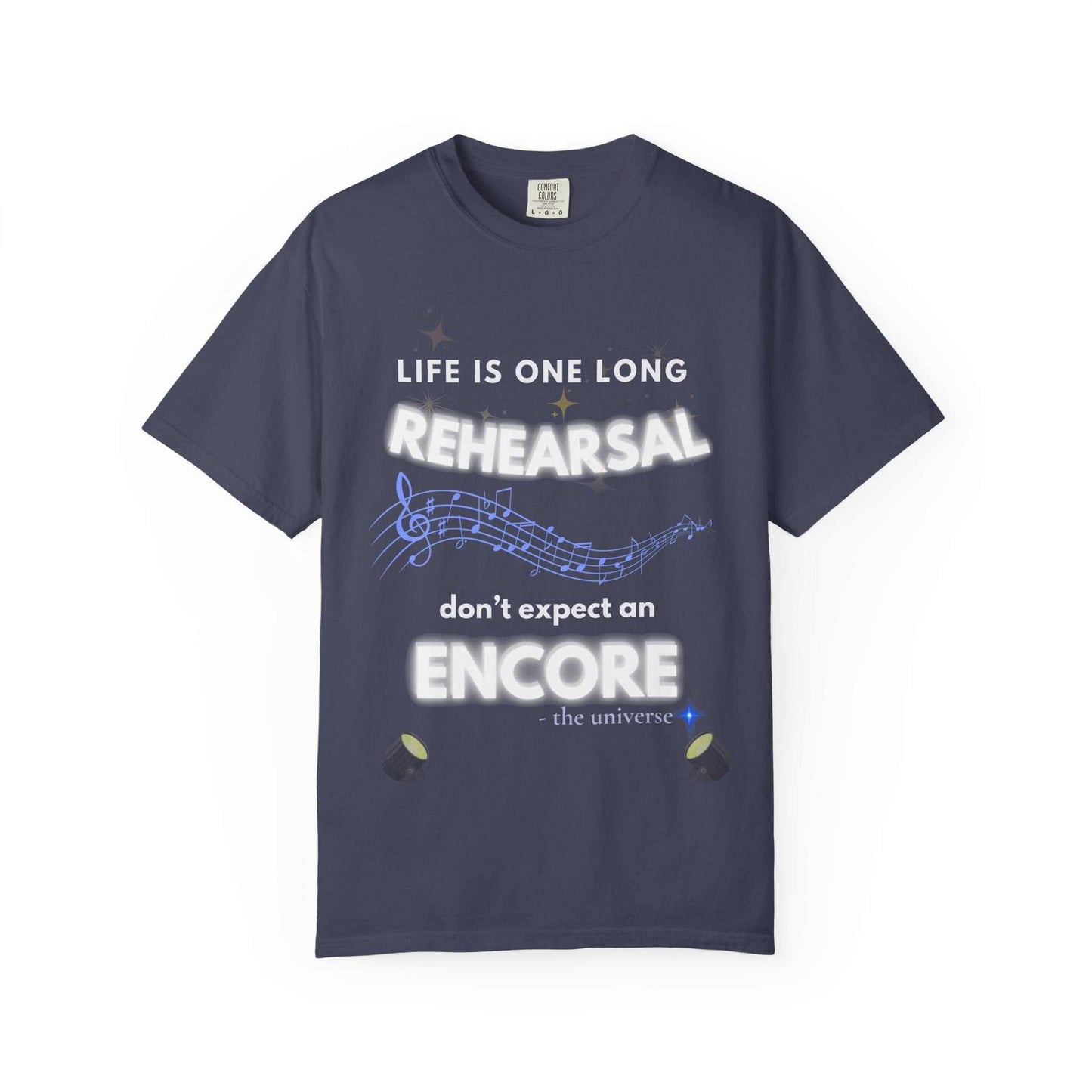 A navy t-shirt with white text that reads "Life is one long rehearsal, don't expect an encore".