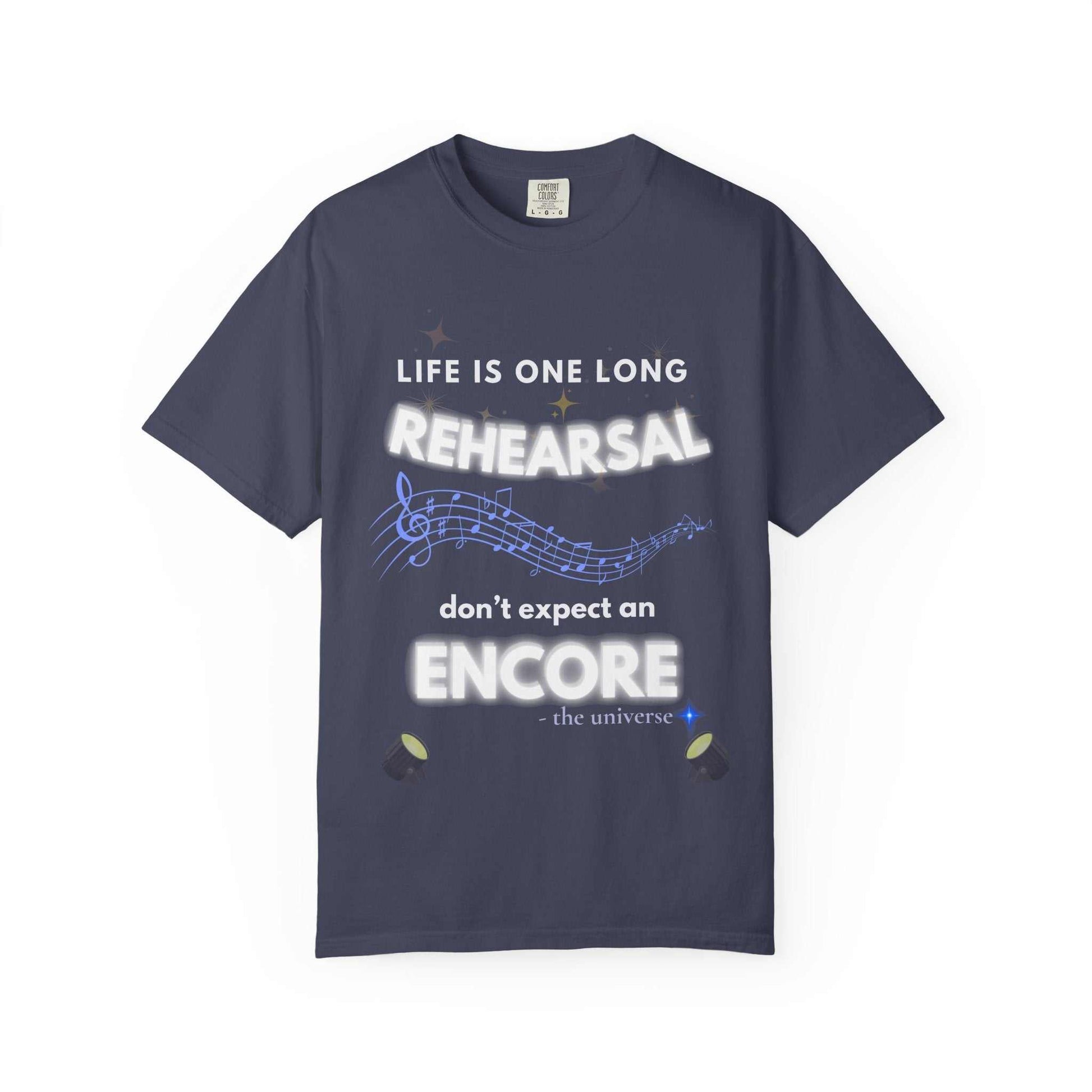 A navy t-shirt with white text that reads "Life is one long rehearsal, don't expect an encore".