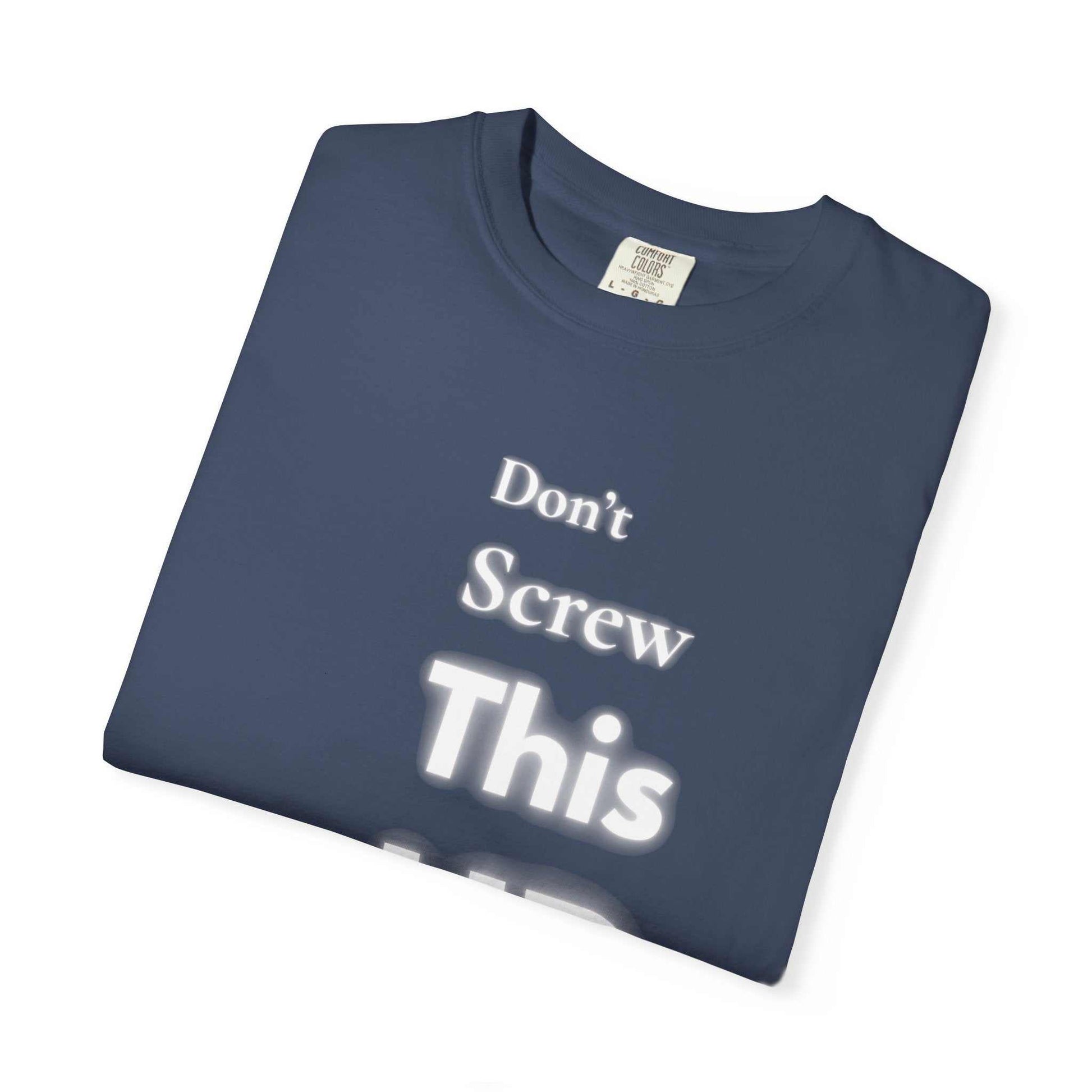 Folded navy blue "Don't Screw This Up" motivational graphic t-shirt made of soft 100% ring-spun cotton with garment-dyed finish