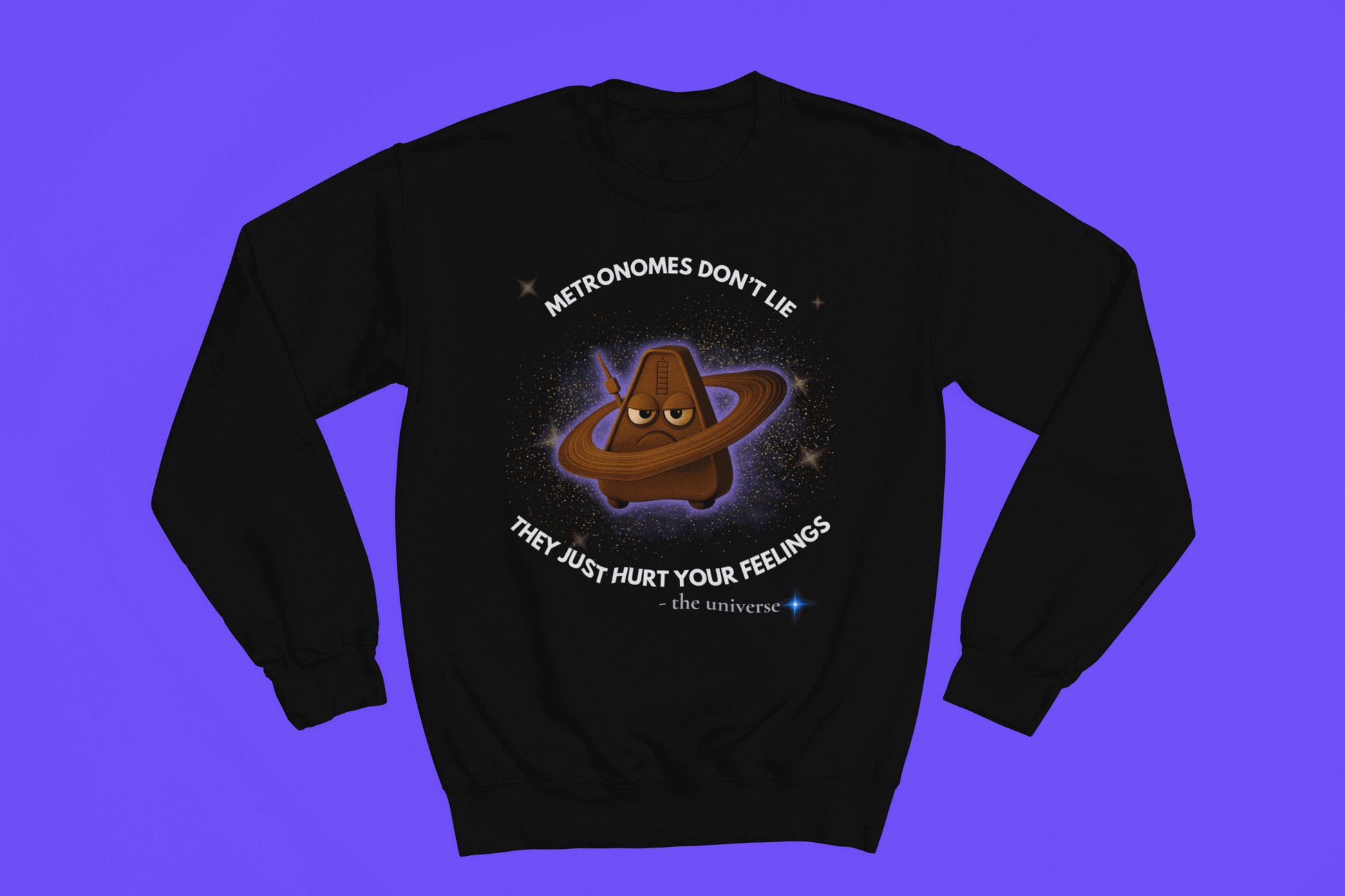 Black sweatshirt with a grumpy metronome in space and text that reads "Metronomes Don't Lie They Just Hurt Your Feelings".