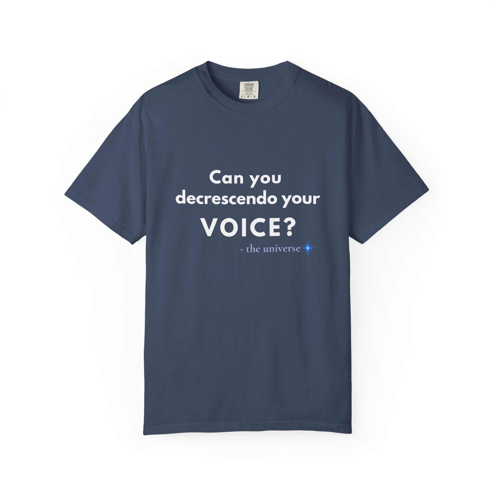 Navy blue t-shirt with white text "Can you decrescendo your VOICE? - the universe" music humor design