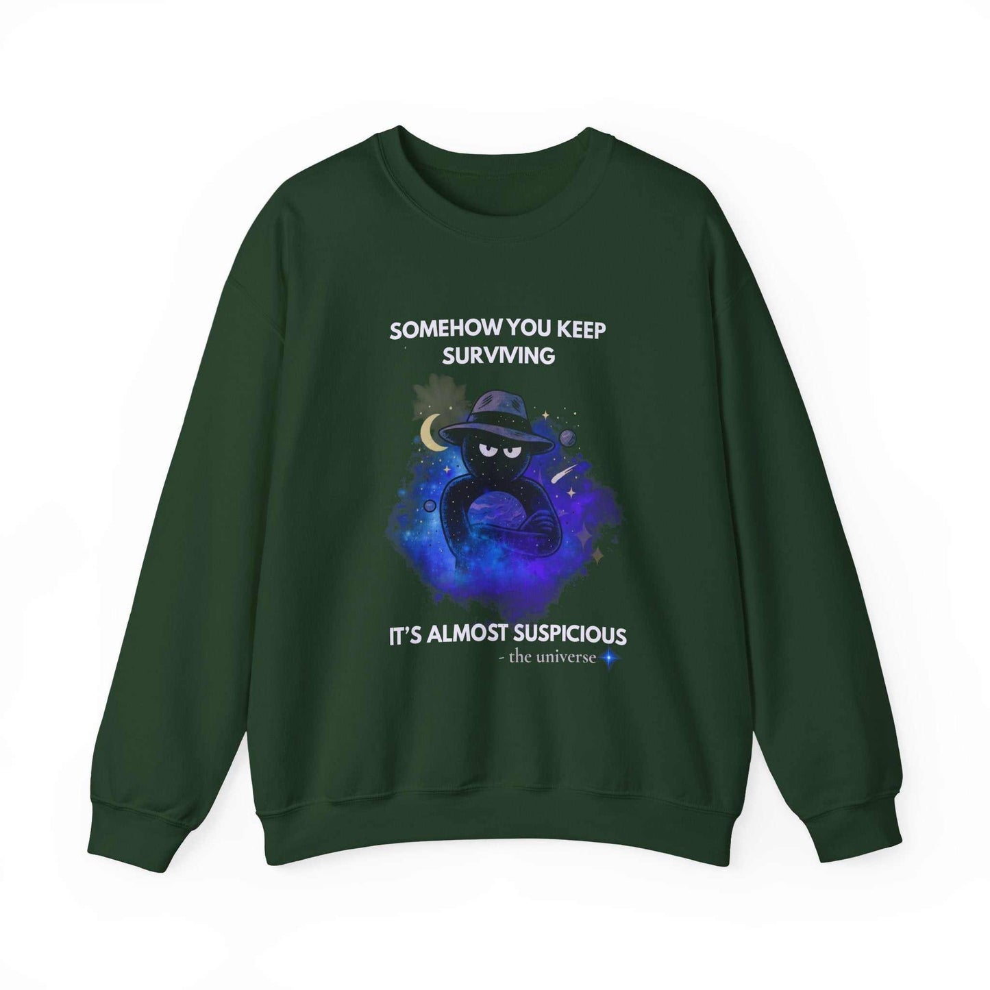 A dark green sweatshirt with a graphic of a figure in a hat in space and text that reads "Somehow you keep surviving. It's almost suspicious - the universe."