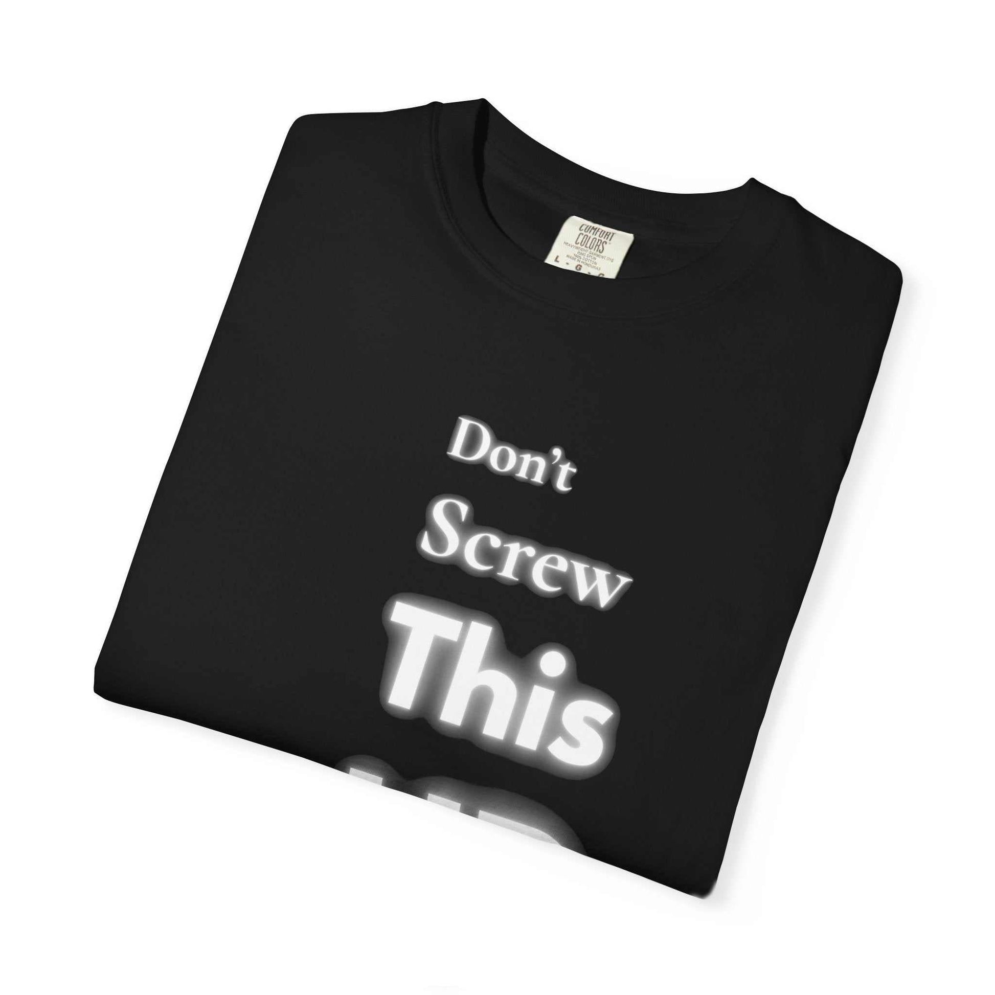 Black Comfort Colors "Don't Screw This Up" motivational graphic t-shirt with white text, made of soft 100% ring-spun cotton