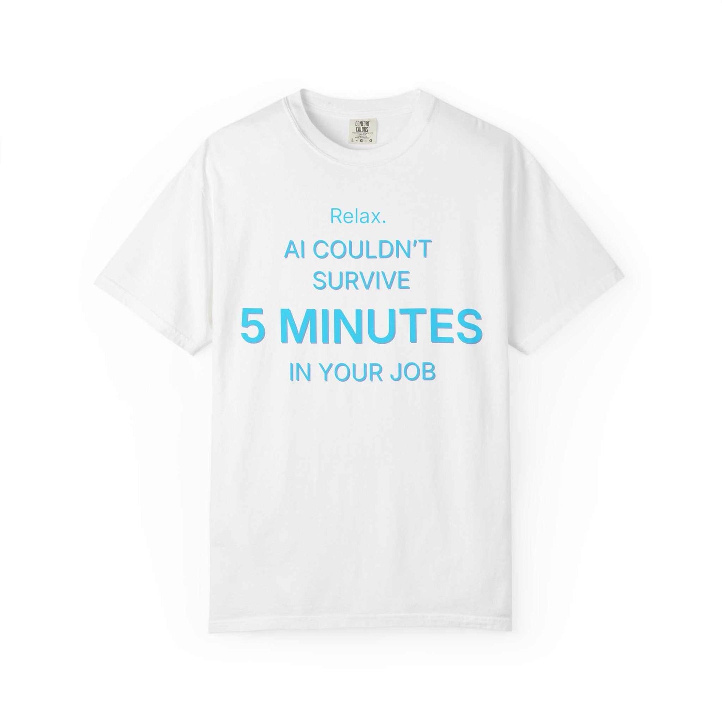 White Comfort Colors t-shirt with blue text saying 'Relax. AI couldn't survive 5 minutes in your job.'