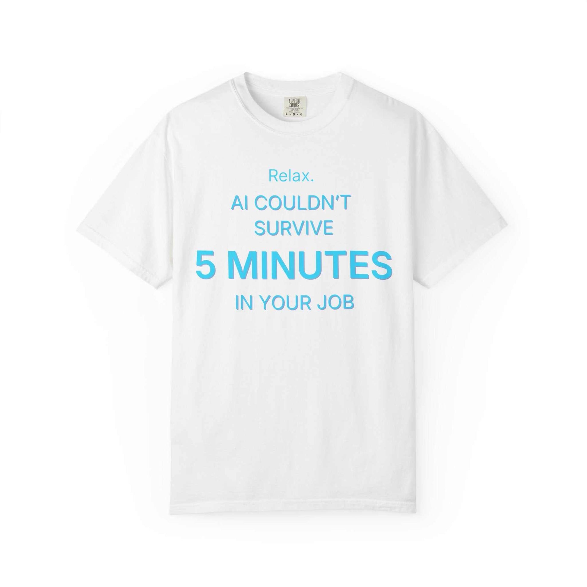 White Comfort Colors t-shirt with blue text saying 'Relax. AI couldn't survive 5 minutes in your job.'