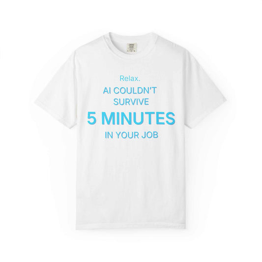 White Comfort Colors t-shirt with blue text saying 'Relax. AI couldn't survive 5 minutes in your job.'