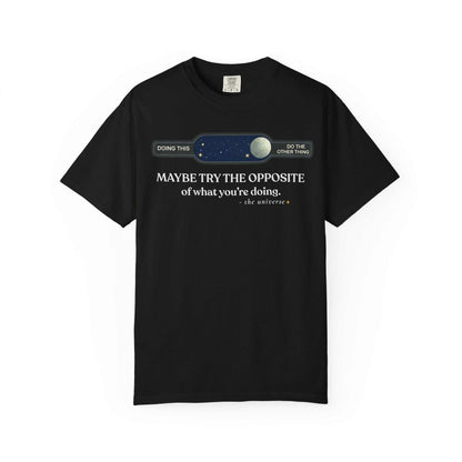 Black comfort colors t-shirt with 'Maybe Try The Opposite' universe quote graphic, Youniverses