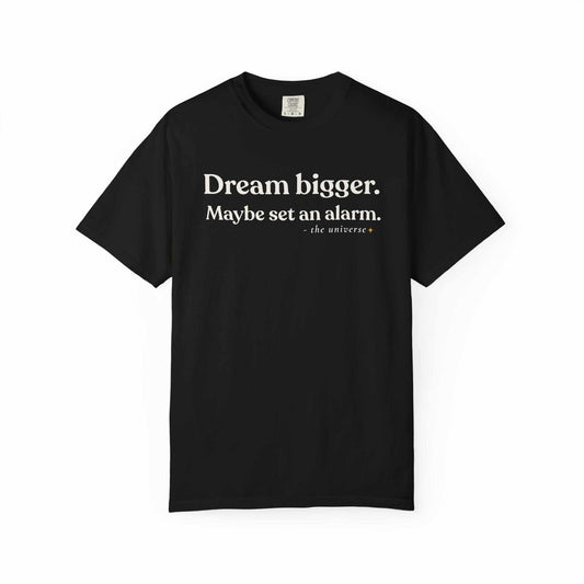 Black graphic tee with 'Dream bigger. Maybe set an alarm.' motivational text, Youniverses