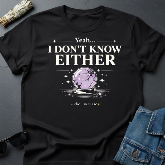 "Yeah I Don't Know Either" Crystal Ball T-Shirt - Cosmic Sarcasm Tee - Youniverses