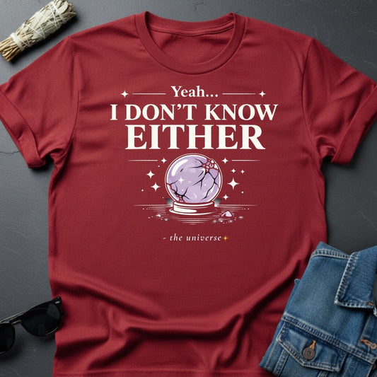 "Yeah I Don't Know Either" Crystal Ball T-Shirt - Cosmic Sarcasm Tee - Youniverses