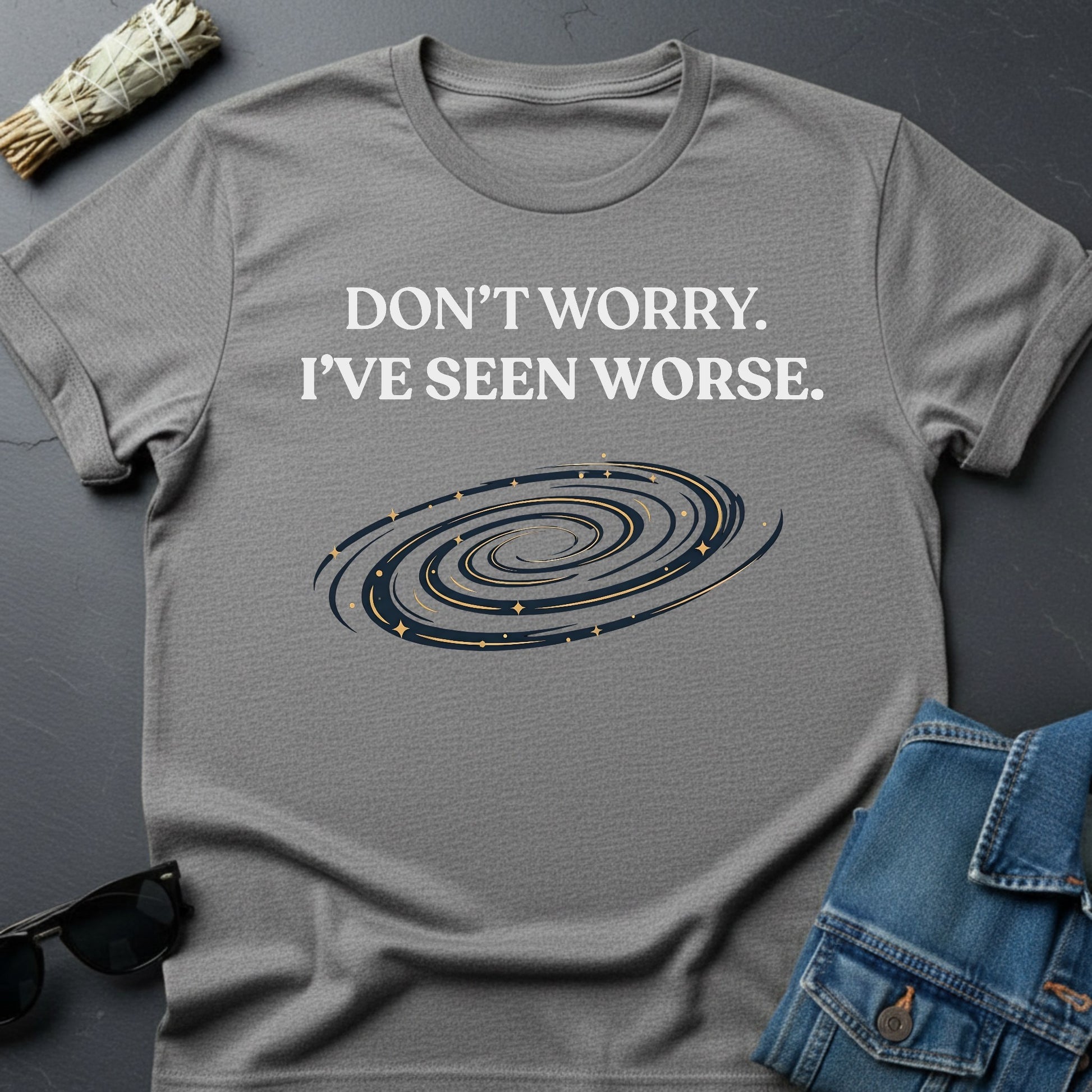 Don’t Worry. I’ve Seen Worse. – Inspirational Graphic T-Shirt | Youniverses - Youniverses