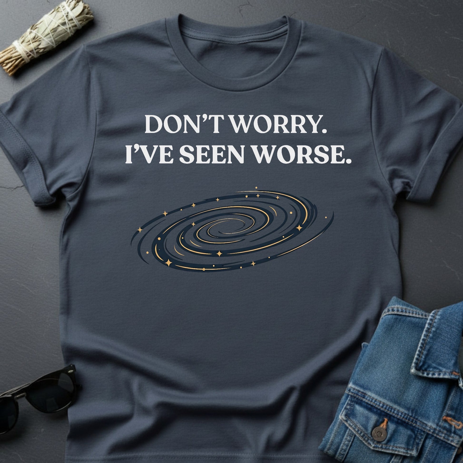 Don’t Worry. I’ve Seen Worse. – Inspirational Graphic T-Shirt | Youniverses - Youniverses