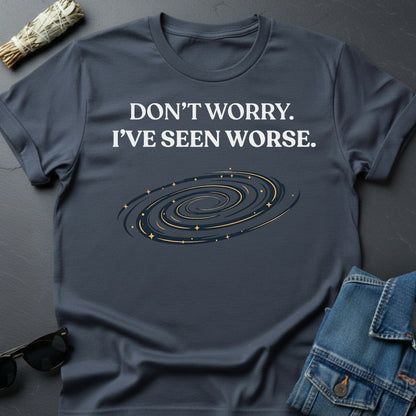 Don’t Worry. I’ve Seen Worse. – Inspirational Graphic T-Shirt | Youniverses - Youniverses