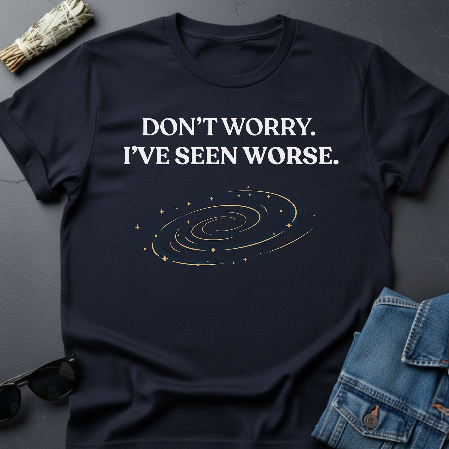Don’t Worry. I’ve Seen Worse. – Inspirational Graphic T-Shirt | Youniverses - Youniverses
