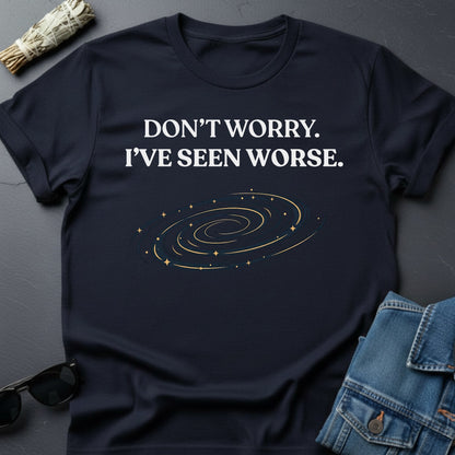 Don’t Worry. I’ve Seen Worse. – Inspirational Graphic T-Shirt | Youniverses - Youniverses