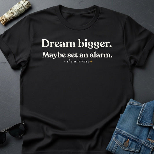Dream Bigger T-Shirt – Realistic Motivation | Youniverses - Youniverses