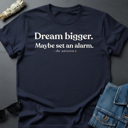 Dream Bigger T-Shirt – Realistic Motivation | Youniverses - Youniverses