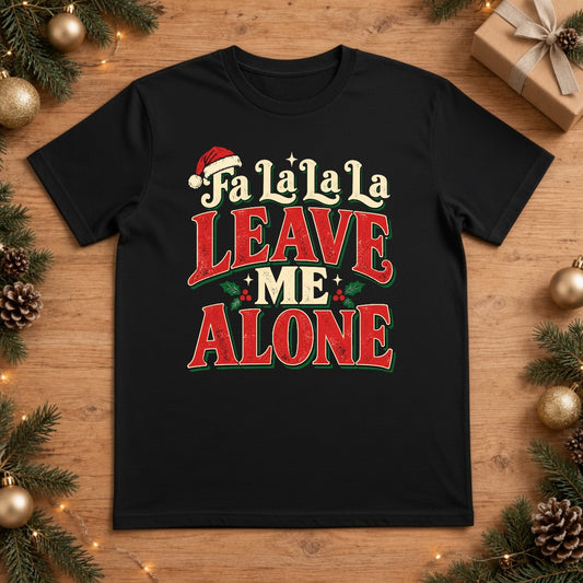 Fa La La La Leave Me Alone Christmas T-Shirt - Black