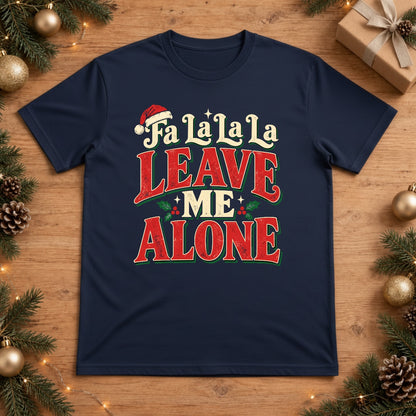 Fa La La La Leave Me Alone Christmas T-Shirt - True Navy