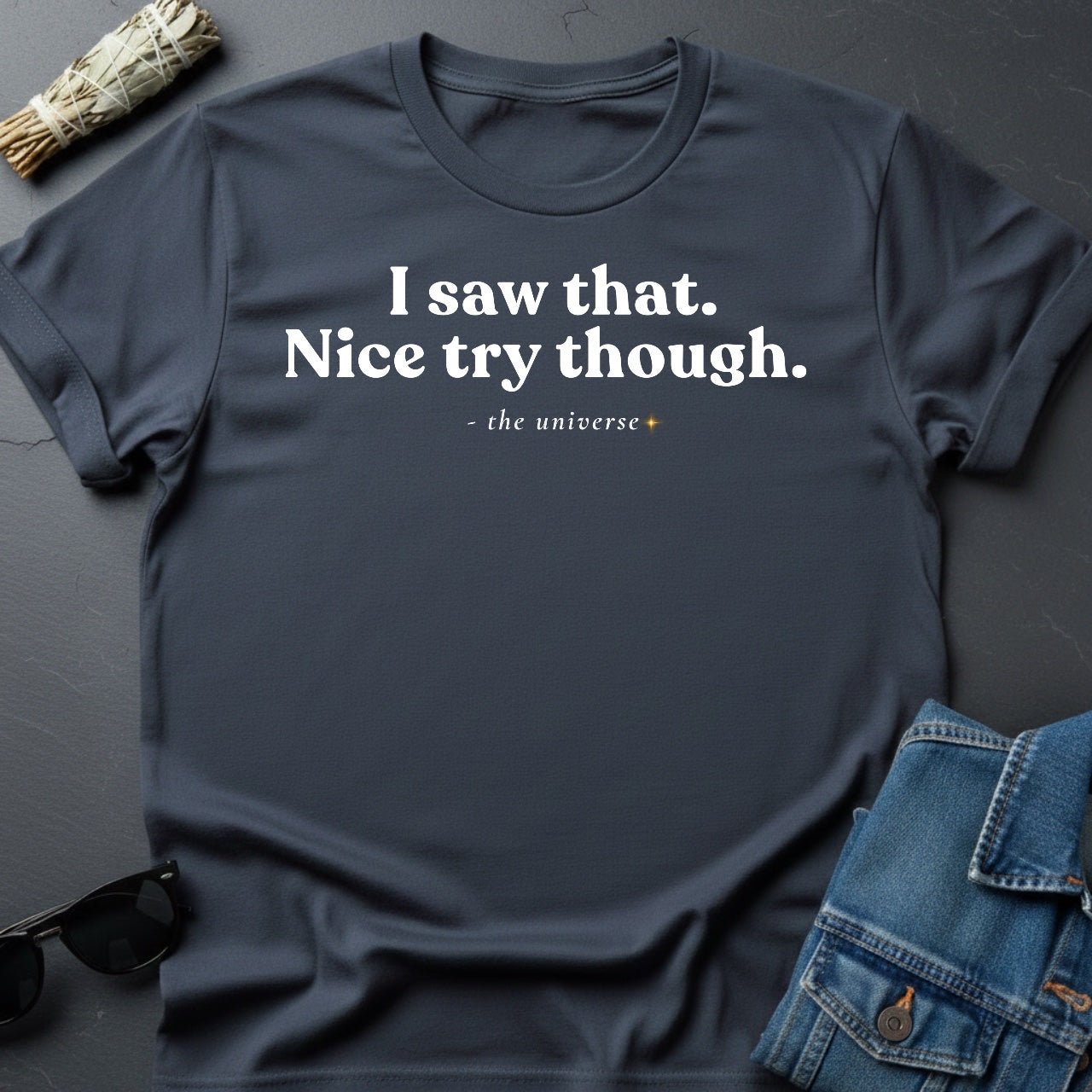 I Saw That. Nice Try Though. – Sarcastic Cosmic T-Shirt | Youniverses - Youniverses