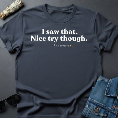 I Saw That. Nice Try Though. – Sarcastic Cosmic T-Shirt | Youniverses - Youniverses