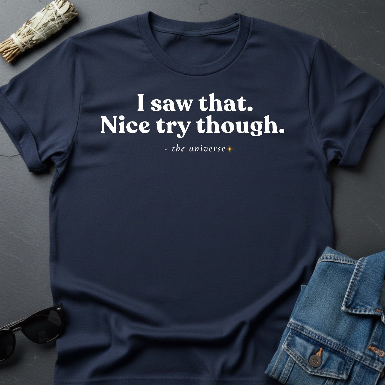 I Saw That. Nice Try Though. – Sarcastic Cosmic T-Shirt | Youniverses - Youniverses
