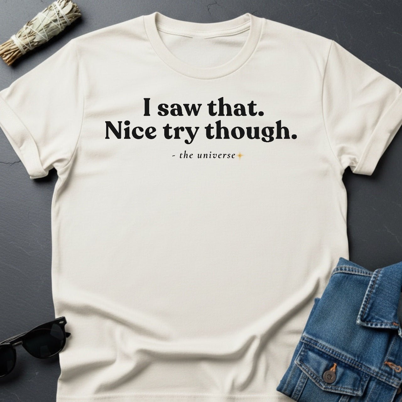 I Saw That. Nice Try Though. – Sarcastic Cosmic T-Shirt | Youniverses - Youniverses