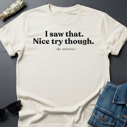 I Saw That. Nice Try Though. – Sarcastic Cosmic T-Shirt | Youniverses - Youniverses