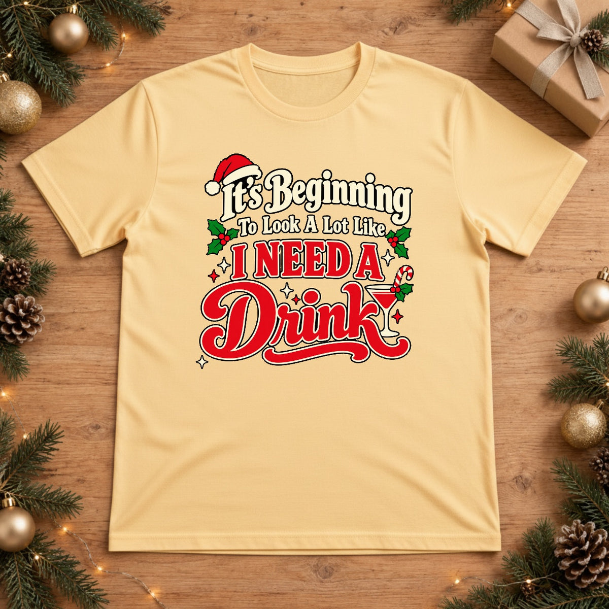 It's Beginning To Look A Lot Like I Need A Drink Christmas T-Shirt - Butter
