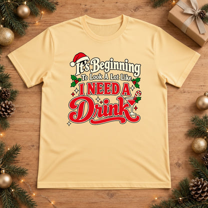 It's Beginning To Look A Lot Like I Need A Drink Christmas T-Shirt - Butter