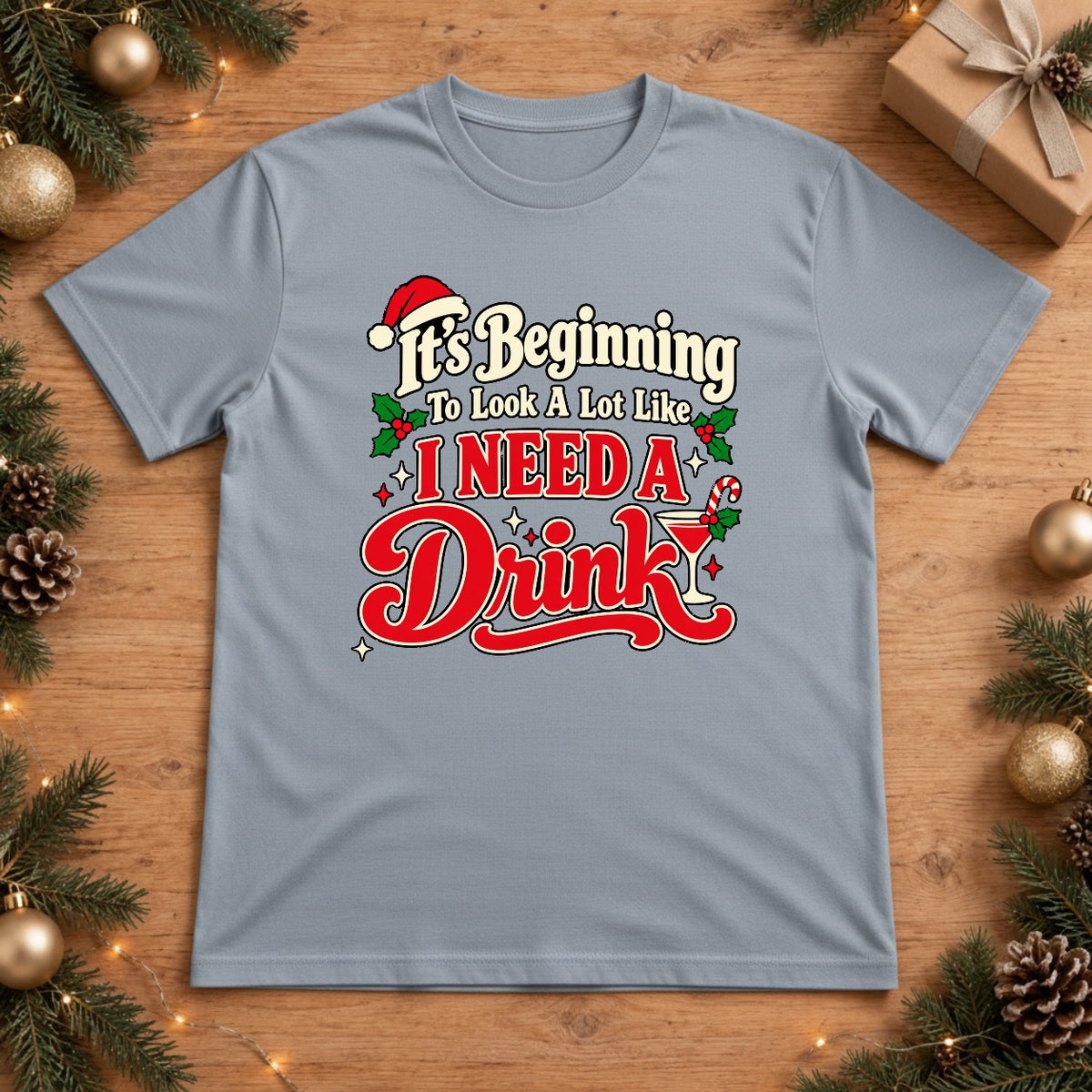 It's Beginning To Look A Lot Like I Need A Drink Christmas T-Shirt - Chambray