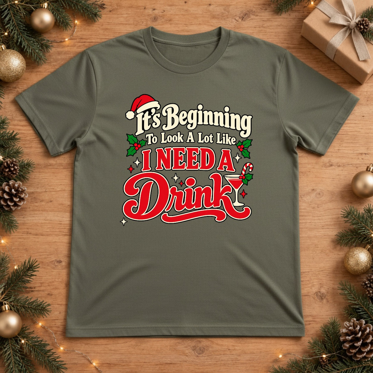 It's Beginning To Look A Lot Like I Need A Drink Christmas T-Shirt - Moss