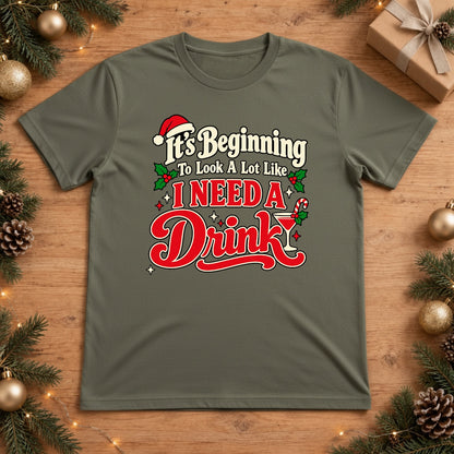 It's Beginning To Look A Lot Like I Need A Drink Christmas T-Shirt - Moss