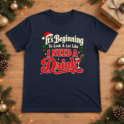 It's Beginning To Look A Lot Like I Need A Drink Christmas T-Shirt - True Navy
