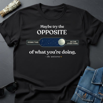 Maybe Try the Opposite - Inspirational T-Shirt | Youniverses - Youniverses