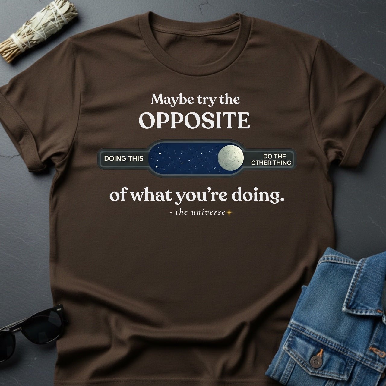 Maybe Try the Opposite - Inspirational T-Shirt | Youniverses - Youniverses