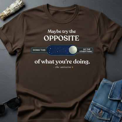 Maybe Try the Opposite - Inspirational T-Shirt | Youniverses - Youniverses