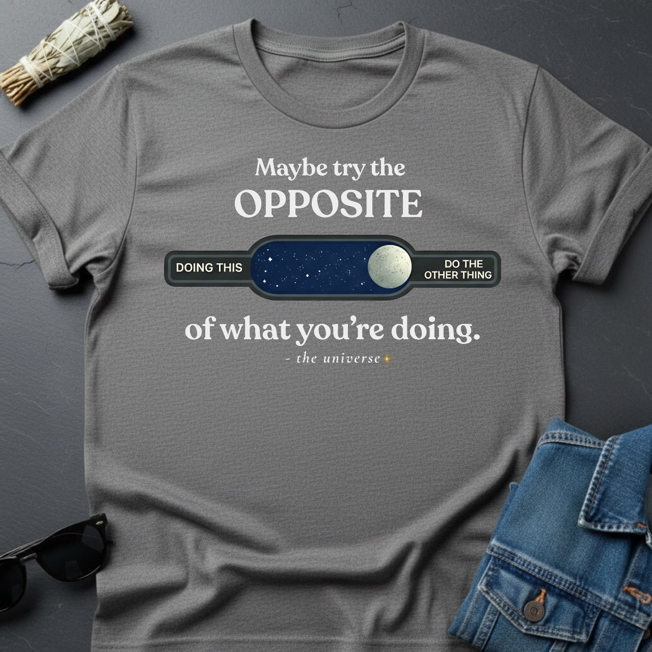 Maybe Try the Opposite - Inspirational T-Shirt | Youniverses - Youniverses