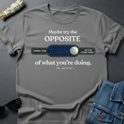 Maybe Try the Opposite - Inspirational T-Shirt | Youniverses - Youniverses