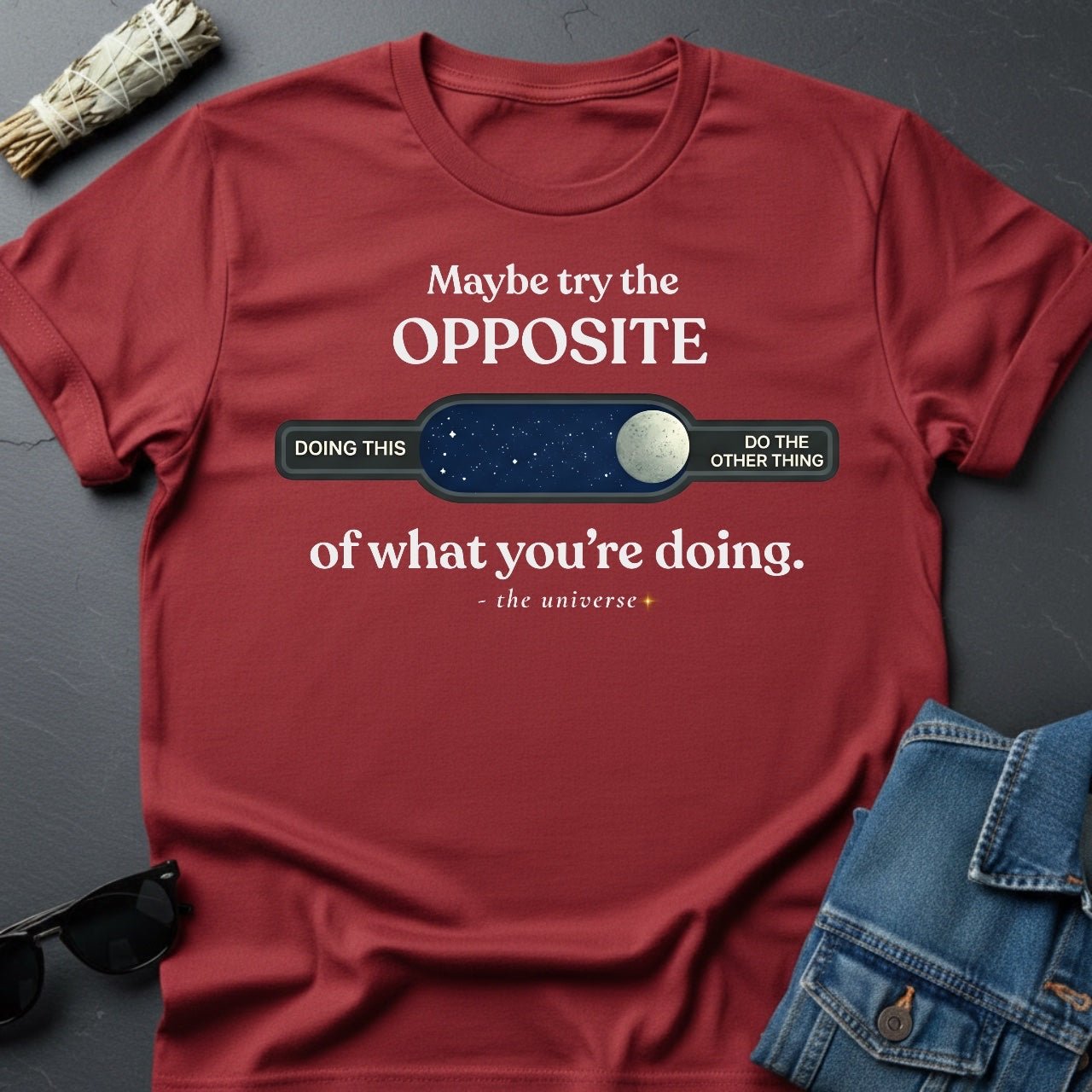 Maybe Try the Opposite - Inspirational T-Shirt | Youniverses - Youniverses