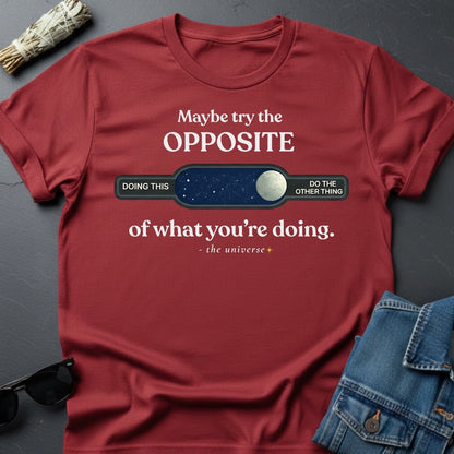 Maybe Try the Opposite - Inspirational T-Shirt | Youniverses - Youniverses