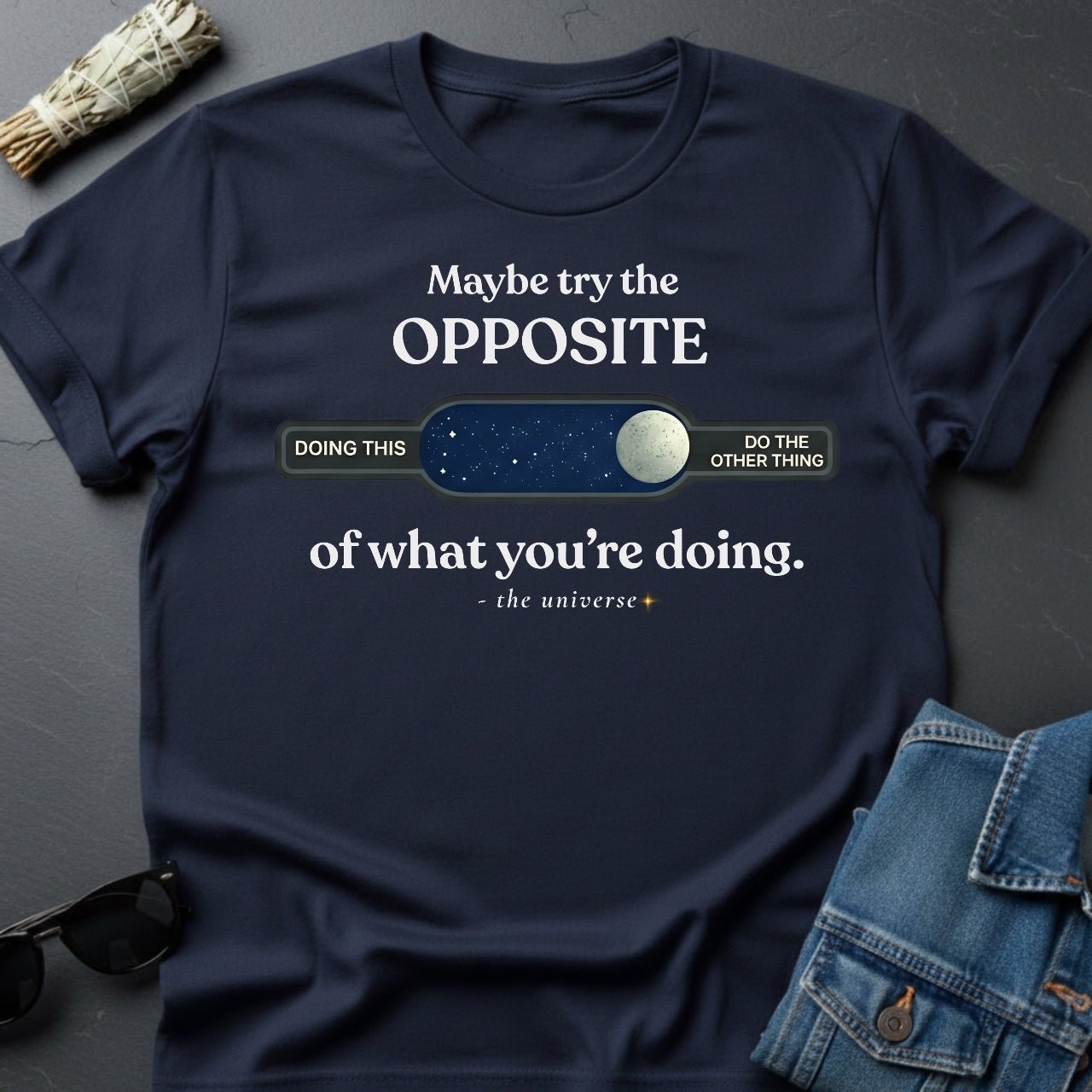 Maybe Try the Opposite - Inspirational T-Shirt | Youniverses - Youniverses