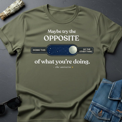 Maybe Try the Opposite - Inspirational T-Shirt | Youniverses - Youniverses