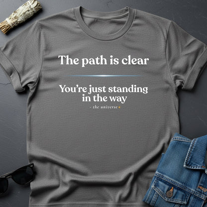 The Path Is Clear - Sarcastic Inspirational T-Shirt | Youniverses - Youniverses