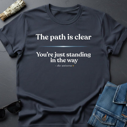 The Path Is Clear - Sarcastic Inspirational T-Shirt | Youniverses - Youniverses
