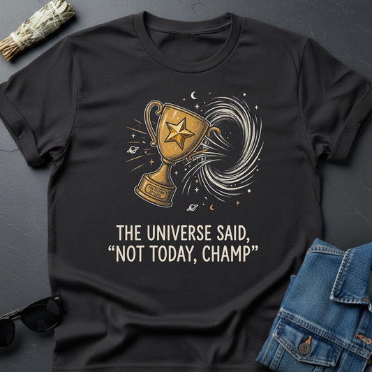 The Universe Said: 'Not Today, Champ.' Sarcastic Cosmic T-Shirt - Youniverses - Youniverses