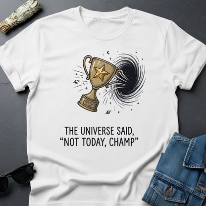 The Universe Said: 'Not Today, Champ.' Sarcastic Cosmic T-Shirt - Youniverses - Youniverses
